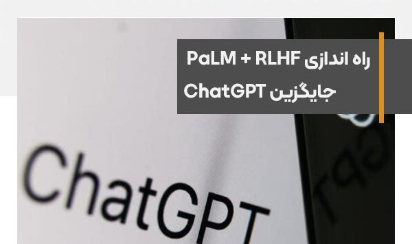 راه اندازی سیستم جدید PaLM + RLHF جایگزین ChatGPT
