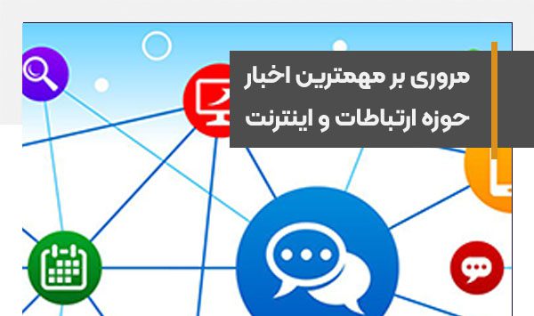 مروری بر مهمترین اخبار حوزه ارتباطات و اینترنت