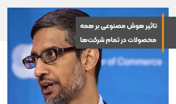 هوش مصنوعی بر همه محصولات در تمام شرکت‌ها تاثیرگذار است