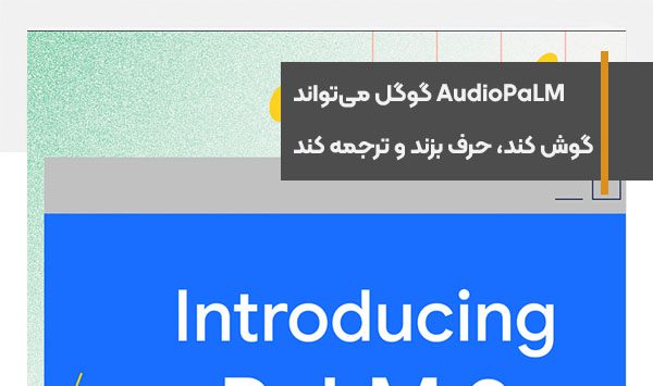 مدل زبان جدید AudioPaLM گوگل می‌تواند گوش کند، حرف بزند و ترجمه کند