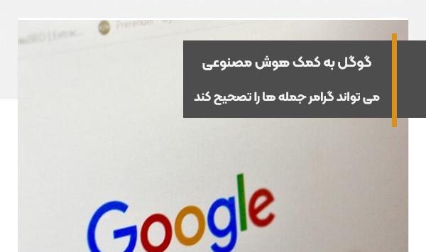 گوگل به کمک هوش مصنوعی می تواند گرامر جمله ها را تصحیح کند