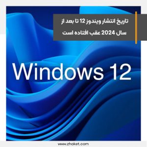مایکروسافت تاریخ انتشار ویندوز 12 را تا بعد از سال 2024 عقب انداخته است