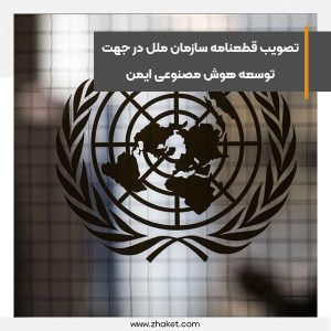 تصویب قطعنامه سازمان ملل در جهت توسعه هوش مصنوعی ایمن