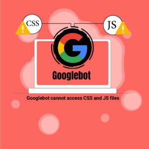 خطای Googlebot cannot access CSS and JS files [ ارائه روش‌های بررسی و حل مشکلات]